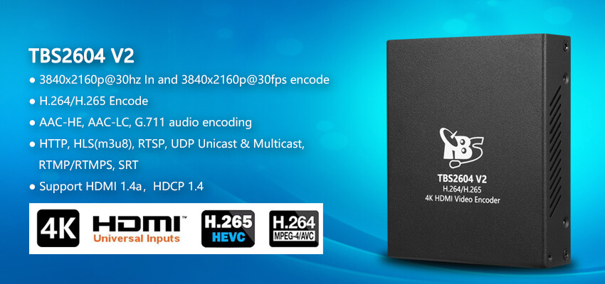 TBS2604V2 4K UHD HD H.265 & H.264 HDMI Video Encoder TBS2604V2 4K UHD HD H.265 & H.264 HDMI Video Encoder